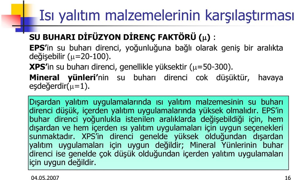 Dışardan yalıtım uygulamalarında ısı yalıtım malzemesinin su buharı direnci düşük, içerden yalıtım uygulamalarında yüksek olmalıdır.