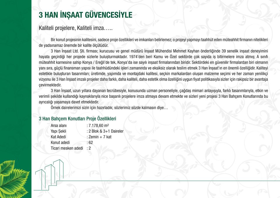 3 Han İnșaat Ltd. Ști. fi rması; kurucusu ve genel müdürü İnșaat Mühendisi Mehmet Kayhan önderliğinde 39 senelik inșaat deneyimini hayata geçirdiği her projede sizlerle bulușturmaktadır.