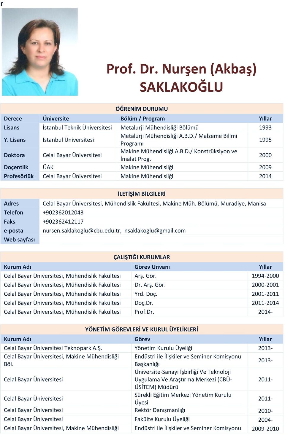 000 Doçentlik ÜAK Makine Mühendisliği 009 Profesörlük Celal Bayar Üniversitesi Makine Mühendisliği 0 İLETİŞİM BİLGİLERİ Adres Celal Bayar Üniversitesi, Mühendislik Fakültesi, Makine Müh.