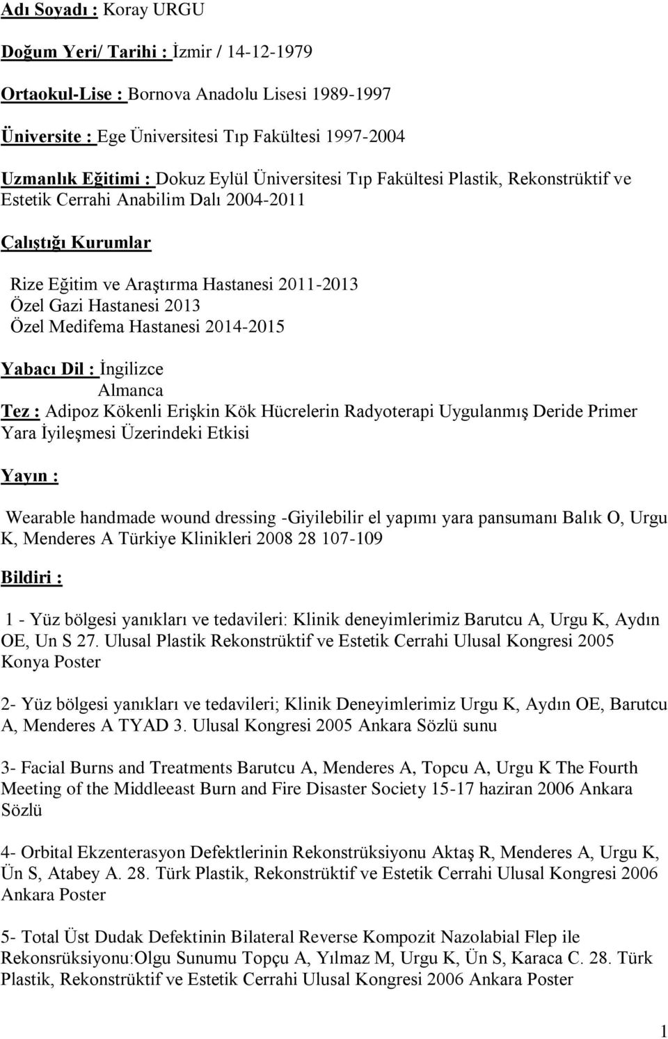 Hastanesi 2014-2015 Yabacı Dil : İngilizce Almanca Tez : Adipoz Kökenli Erişkin Kök Hücrelerin Radyoterapi Uygulanmış Deride Primer Yara İyileşmesi Üzerindeki Etkisi Yayın : Wearable handmade wound