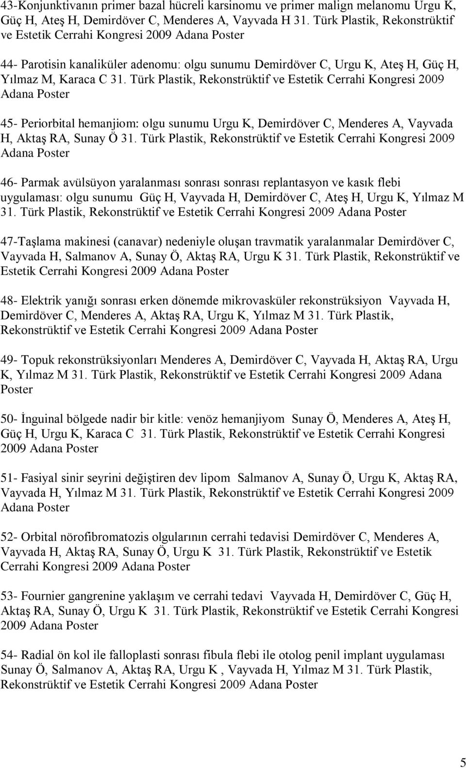 Türk Plastik, Rekonstrüktif ve Estetik Cerrahi Kongresi 2009 Adana 45- Periorbital hemanjiom: olgu sunumu Urgu K, Demirdöver C, Menderes A, Vayvada H, Aktaş RA, Sunay Ö 31.