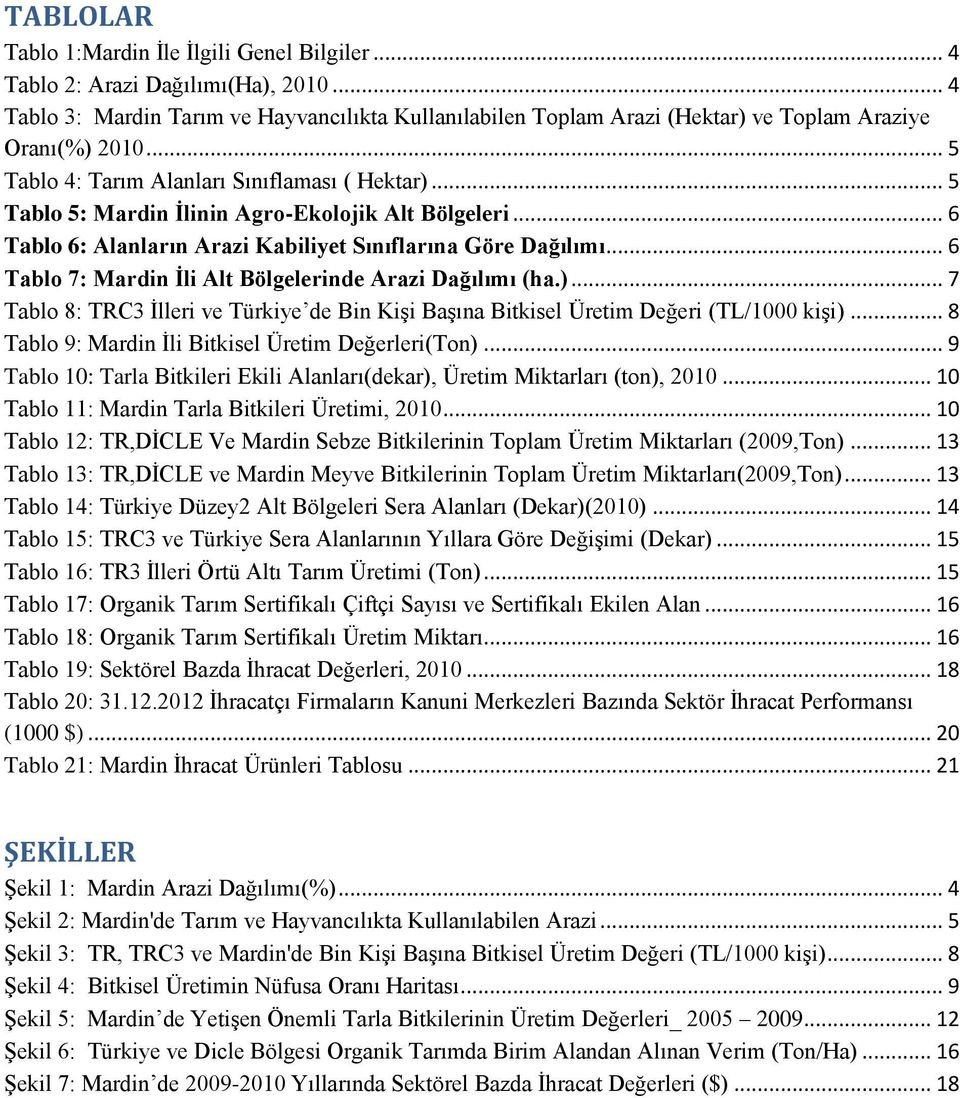 .. 6 Tablo 7: Mardin İli Alt Bölgelerinde Arazi Dağılımı (ha.)... 7 Tablo 8: TRC3 İlleri ve Türkiye de Bin Kişi Başına Bitkisel Üretim Değeri (TL/1000 kişi).