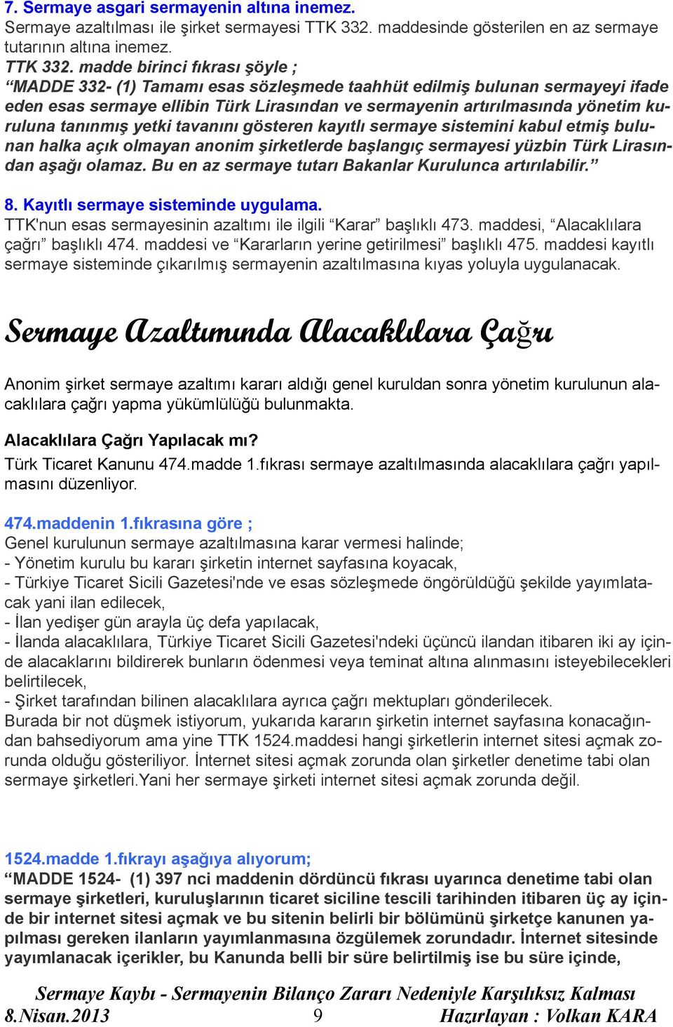 madde birinci fıkrası şöyle ; MADDE 332- (1) Tamamı esas sözleşmede taahhüt edilmiş bulunan sermayeyi ifade eden esas sermaye ellibin Türk Lirasından ve sermayenin artırılmasında yönetim kuruluna