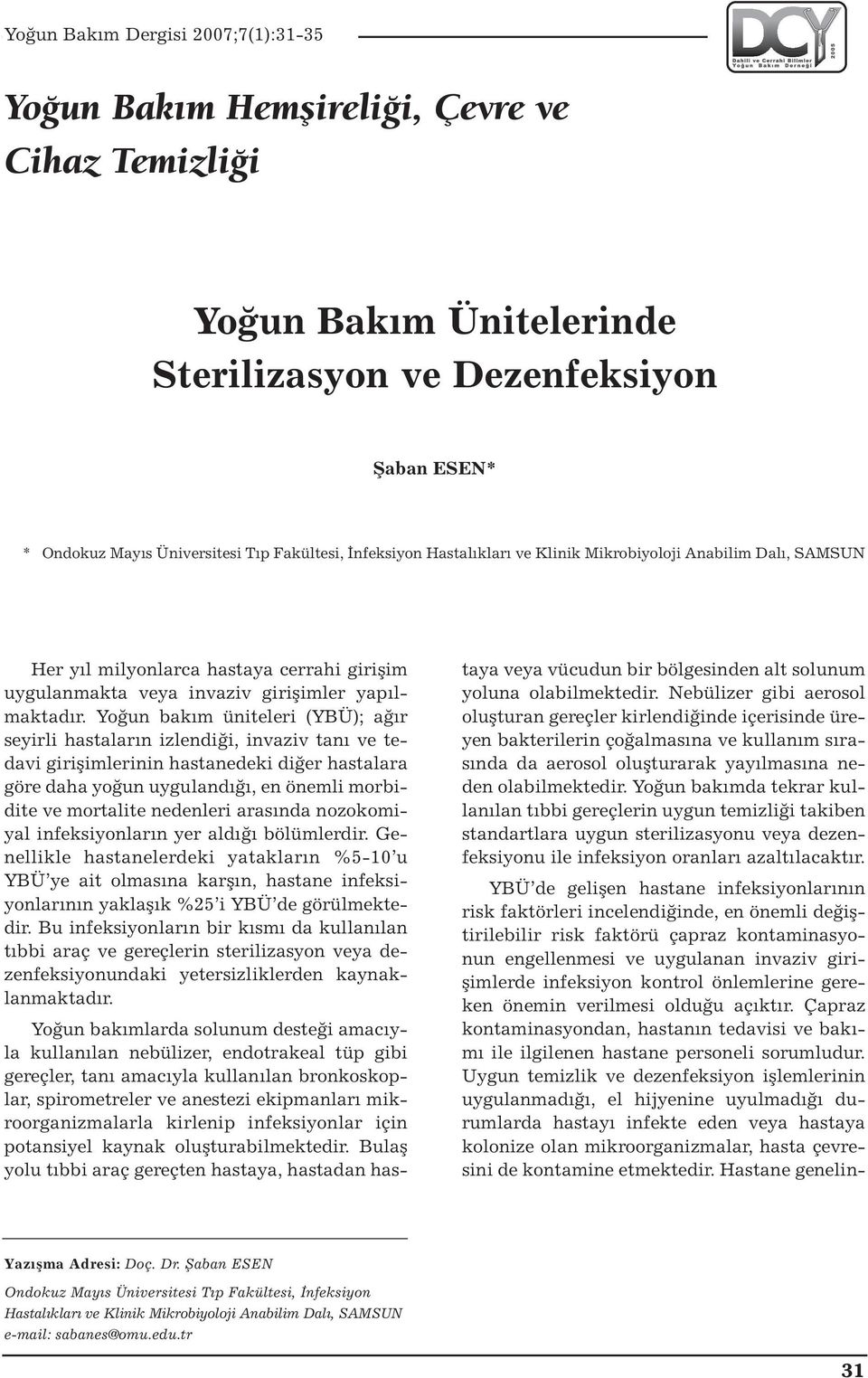 Yoğun bakım üniteleri (YBÜ); ağır seyirli hastaların izlendiği, invaziv tanı ve tedavi girişimlerinin hastanedeki diğer hastalara göre daha yoğun uygulandığı, en önemli morbidite ve mortalite