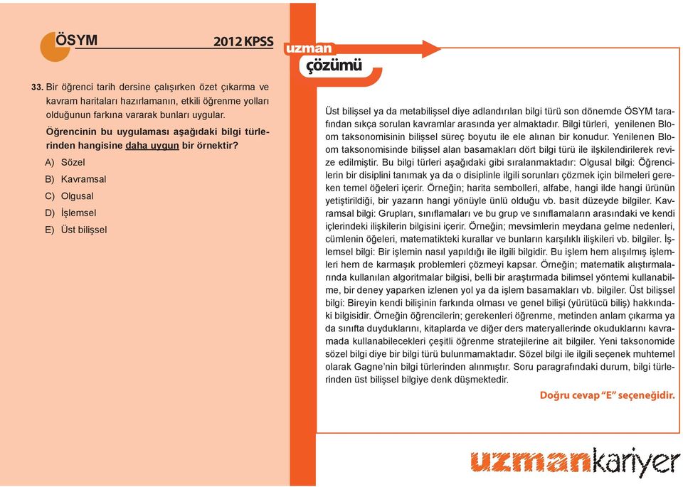 A) Sözel B) Kavramsal C) Olgusal D) İşlemsel E) Üst bilişsel Üst bilişsel ya da metabilişsel diye adlandırılan bilgi türü son dönemde ÖSYM tarafından sıkça sorulan kavramlar arasında yer almaktadır.