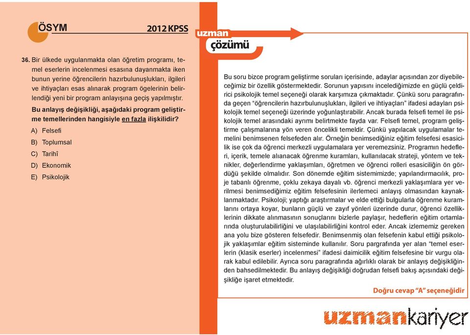 A) Felsefi B) Toplumsal C) Tarihî D) Ekonomik E) Psikolojik Bu soru bizce program geliştirme soruları içerisinde, adaylar açısından zor diyebileceğimiz bir özellik göstermektedir.