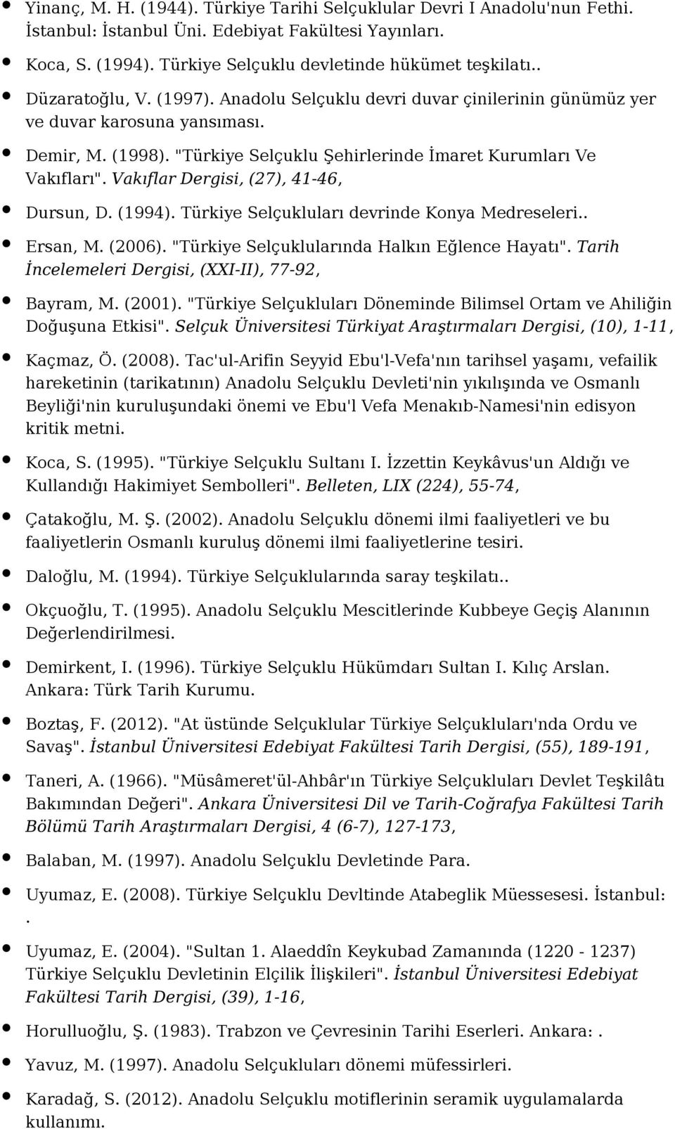 Vakıflar Dergisi, (27), 41-46, Dursun, D. (1994). Türkiye Selçukluları devrinde Konya Medreseleri.. Ersan, M. (2006). "Türkiye Selçuklularında Halkın Eğlence Hayatı".