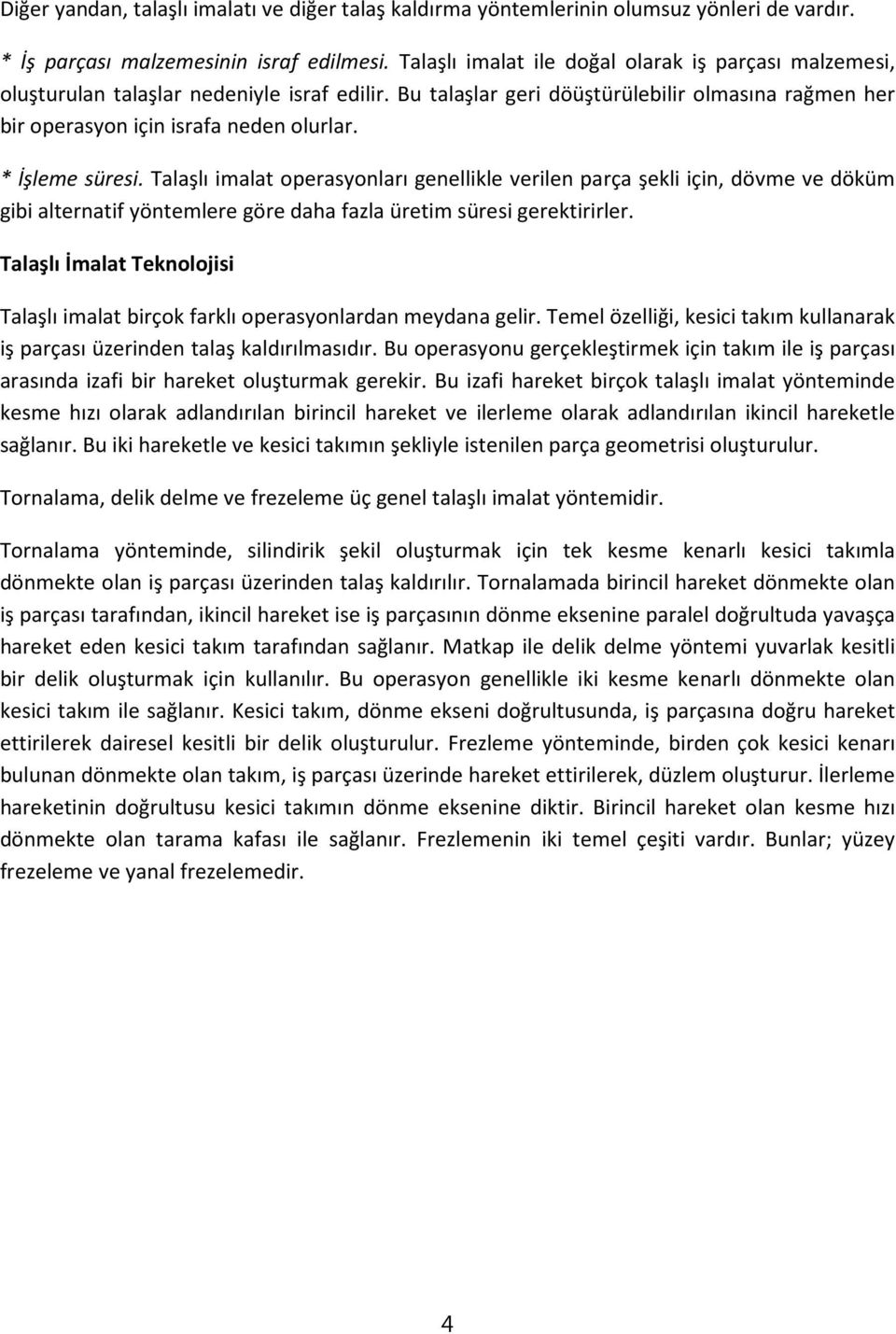 * İşleme süresi. Talaşlı imalat operasyonları genellikle verilen parça şekli için, dövme ve döküm gibi alternatif yöntemlere göre daha fazla üretim süresi gerektirirler.