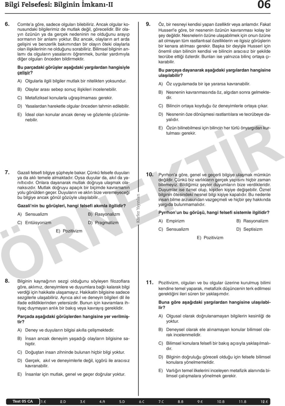 Biz ancak, olayların art arda gelişini ve benzerlik bakımından bir olayın öteki olaylarla olan ilişkilerinin ne olduğunu sorabiliriz.