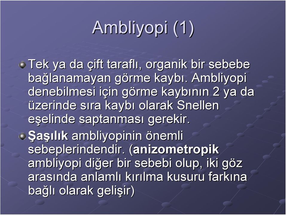 Snellen eşelindeelinde saptanması gerekir. Şaşılık ambliyopinin önemli sebeplerindendir.