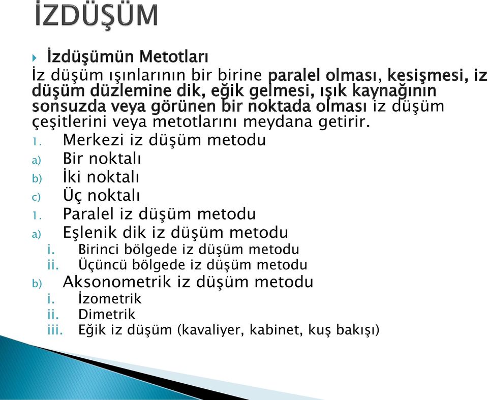 Merkezi iz düşüm metodu a) Bir noktalı b) İki noktalı c) Üç noktalı 1. Paralel iz düşüm metodu a) Eşlenik dik iz düşüm metodu i.