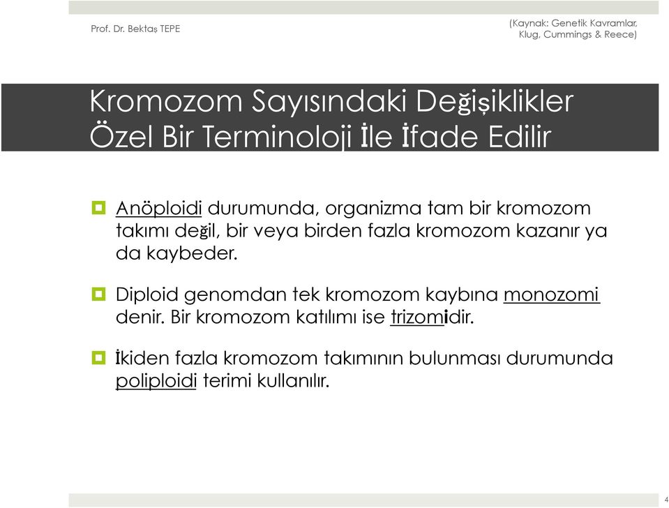 ya da kaybeder. Diploid genomdan tek kromozom kaybına monozomi denir.