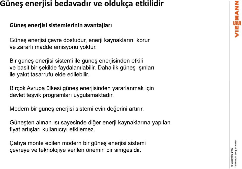 Birçok Avrupa ülkesi güneş enerjisinden yararlanmak için devlet teşvik programları uygulamaktadır. Modern bir güneş enerjisi sistemi evin değerini artırır.