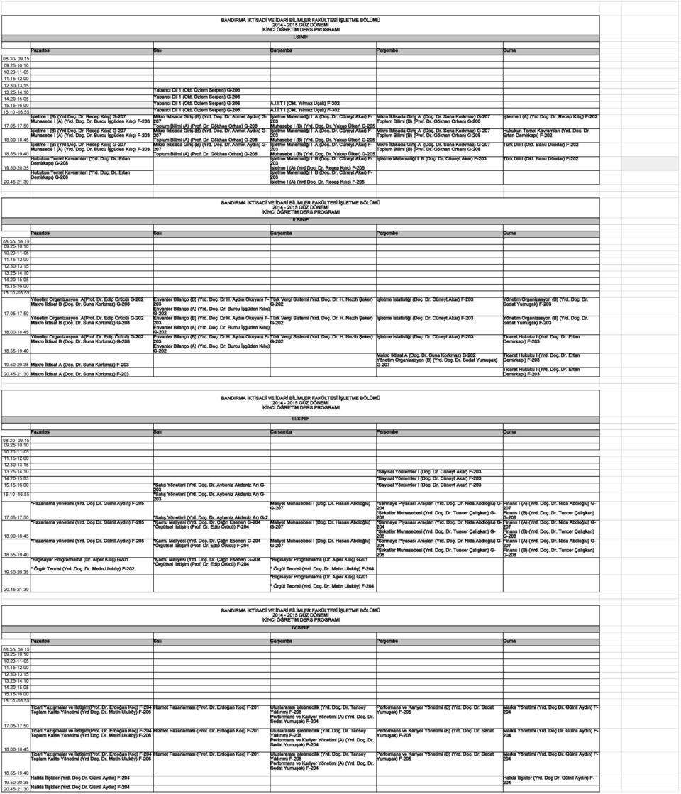İ.İ.T I (Okt. Yılmaz Uçak) F-302 Yabancı Dil 1 (Okt. Özlem Serpen) G-206 A.İ.İ.T I (Okt. Yılmaz Uçak) F-302 Mikro İktisada Giriş (B) (Yrd. Doç. Dr. Ahmet Aydın) G- Toplum Bilimi (A) (Prof. Dr. Gökhan Orhan) G-208 Mikro İktisada Giriş (B) (Yrd.