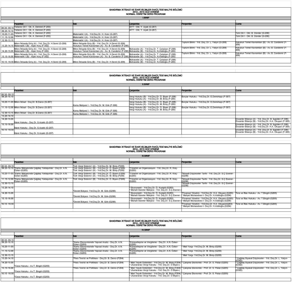 Doç.Dr. H.Serel (G-208) Matematik I (B) - Alper Kılıç (F-302) Mikro İktisada Giriş (B) - Yrd. Doç.Dr. H.Serel (G-208) Hukukun Temel Kavramları (A) - Av. B. Candemir (F-206) Toplum Bilimi - Yrd. Doç. Dr.