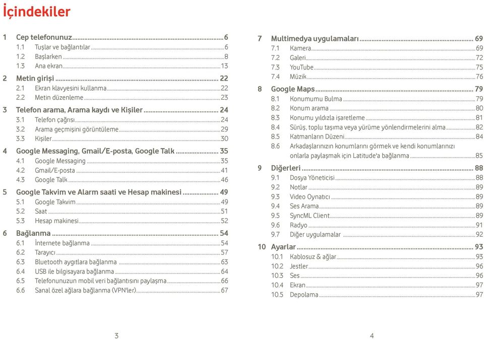 1 Google Messaging...35 4.2 Gmail/E-posta...41 4.3 Google Talk...46 5 Google Takvim ve Alarm saati ve Hesap makinesi... 49 5.1 Google Takvim...49 5.2 Saat...51 5.3 Hesap makinesi...52 6 Bağlanma.