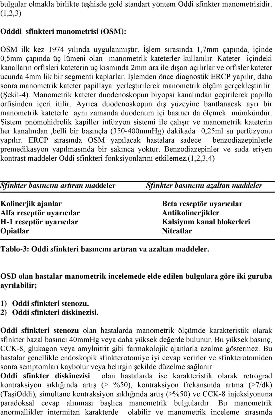 Kateter içindeki kanalların orfisleri kateterin uç kısmında 2mm ara ile dışarı açılırlar ve orfisler kateter ucunda 4mm lik bir segmenti kaplarlar.