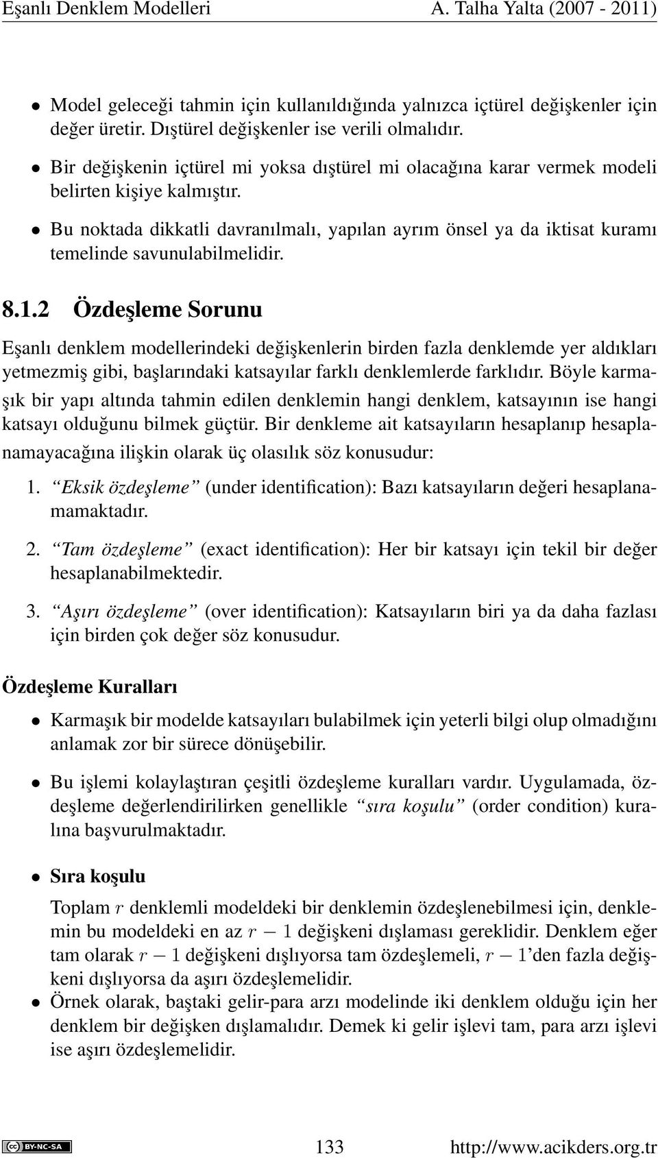 Bu noktada dikkatli davranılmalı, yapılan ayrım önsel ya da iktisat kuramı temelinde savunulabilmelidir. 8.1.