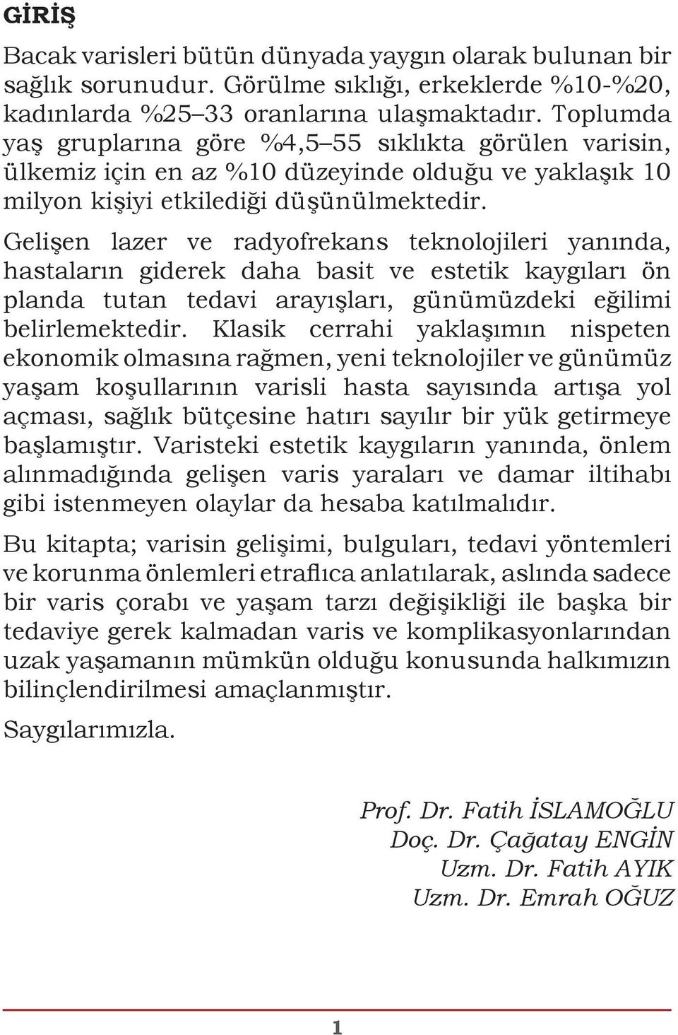 Gelişen lazer ve radyofrekans teknolojileri yanında, hastaların giderek daha basit ve estetik kaygıları ön planda tutan tedavi arayışları, günümüzdeki eğilimi belirlemektedir.