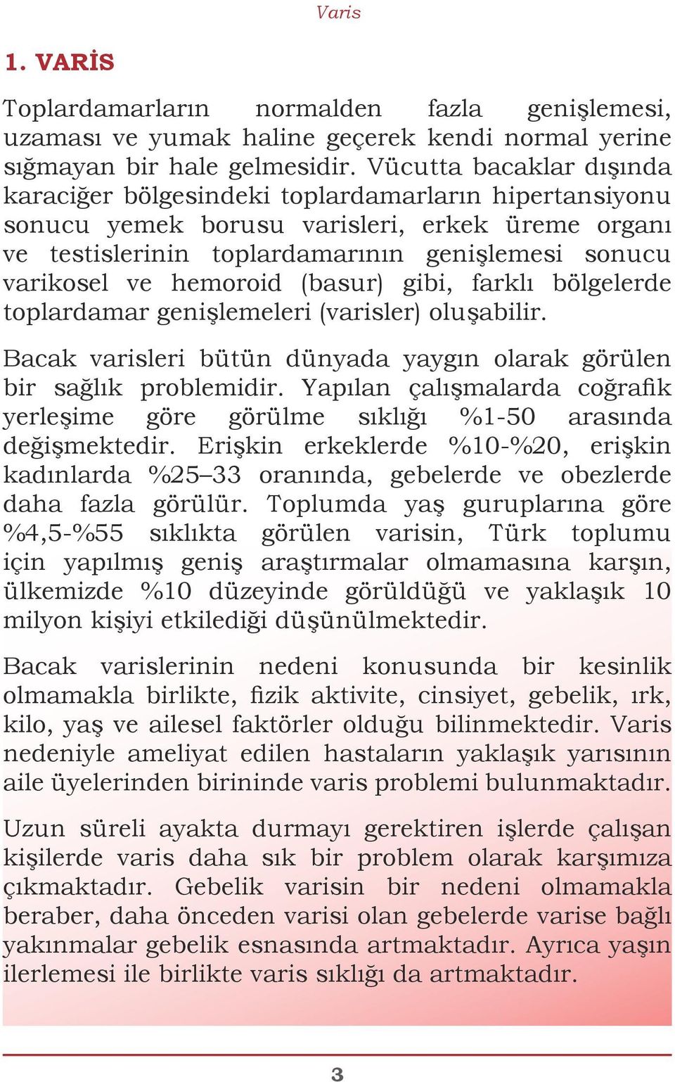 hemoroid (basur) gibi, farklı bölgelerde toplardamar genişlemeleri (varisler) oluşabilir. Bacak varisleri bütün dünyada yaygın olarak görülen bir sağlık problemidir.