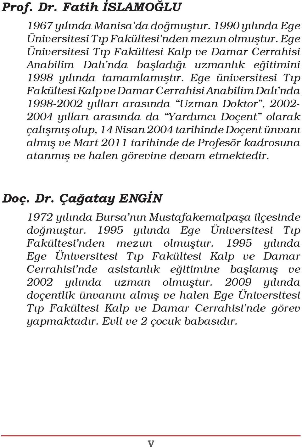 Ege üniversitesi Tıp Fakültesi Kalp ve Damar Cerrahisi Anabilim Dalı nda 1998-2002 yılları arasında Uzman Doktor, 2002-2004 yılları arasında da Yardımcı Doçent olarak çalışmış olup, 14 Nisan 2004