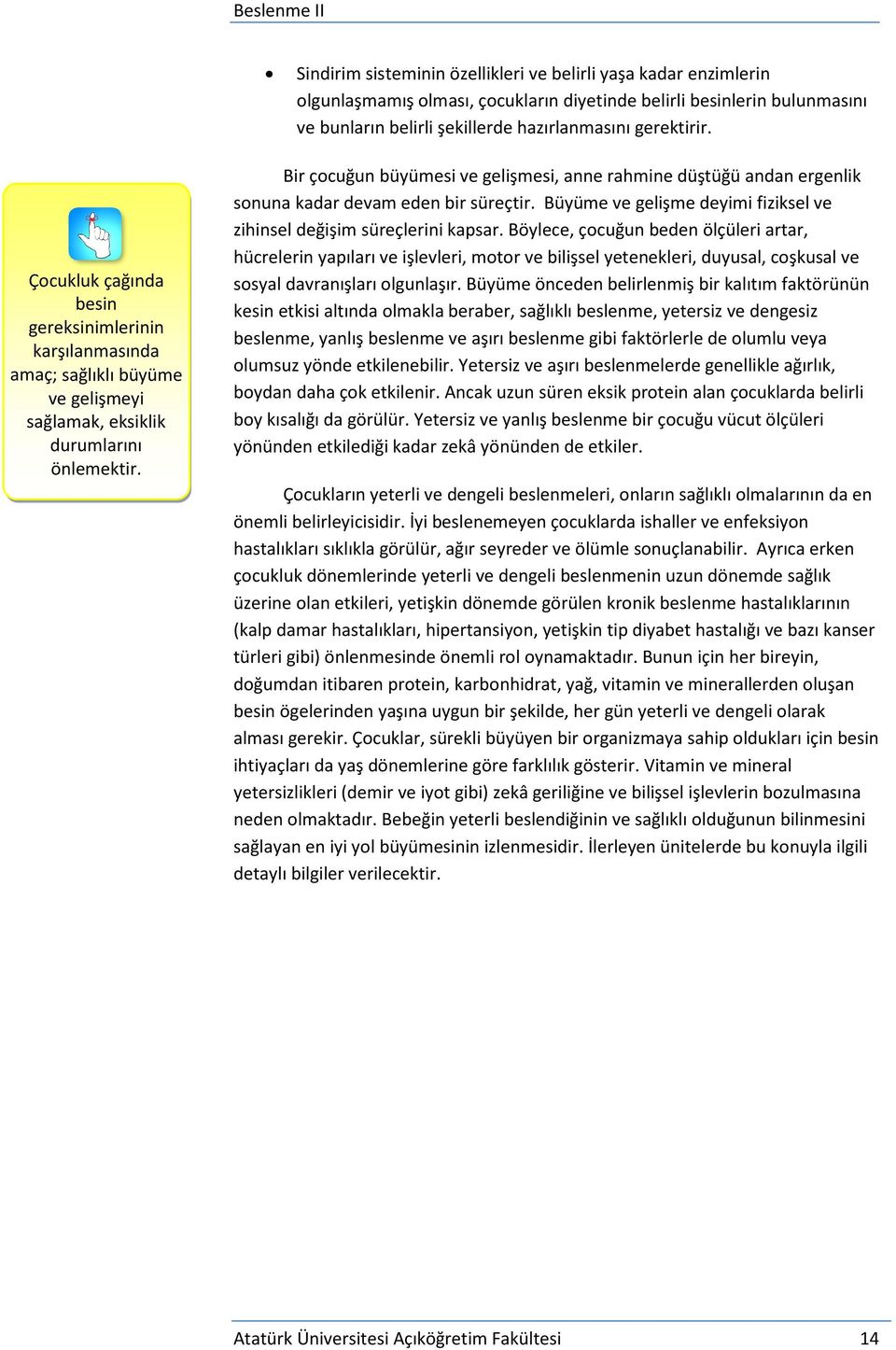 Bir çocuğun büyümesi ve gelişmesi, anne rahmine düştüğü andan ergenlik sonuna kadar devam eden bir süreçtir. Büyüme ve gelişme deyimi fiziksel ve zihinsel değişim süreçlerini kapsar.