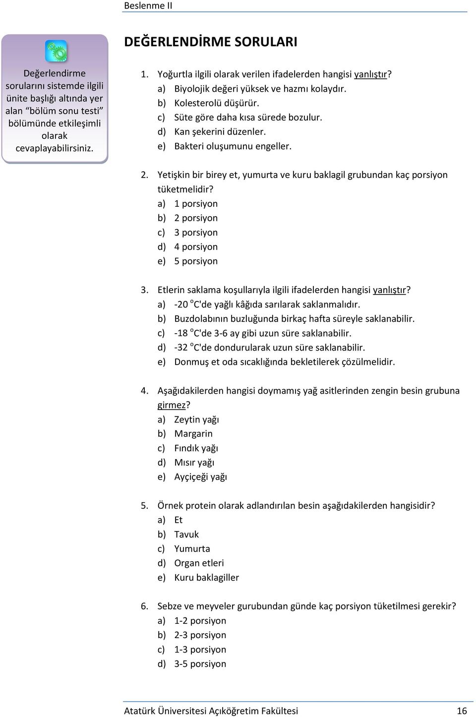 e) Bakteri oluşumunu engeller. 2. Yetişkin bir birey et, yumurta ve kuru baklagil grubundan kaç porsiyon tüketmelidir? a) 1 porsiyon b) 2 porsiyon c) 3 porsiyon d) 4 porsiyon e) 5 porsiyon 3.