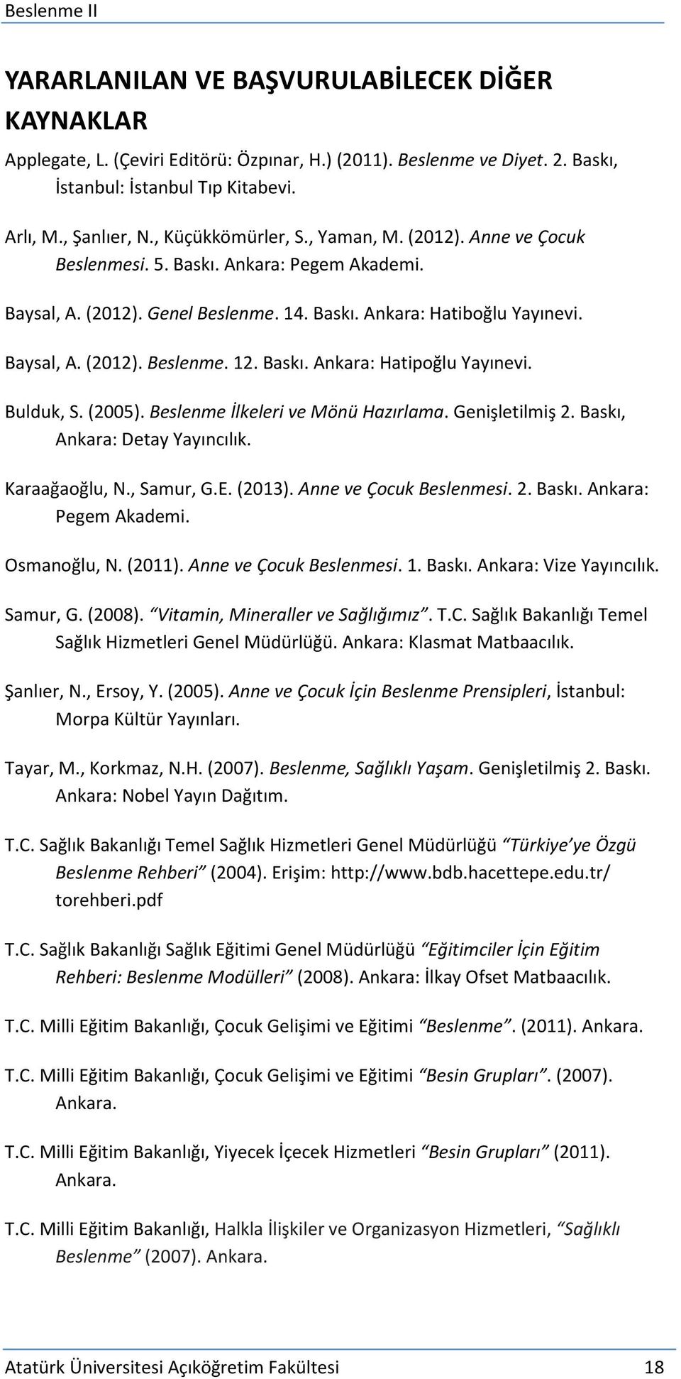 Baskı. Ankara: Hatipoğlu Yayınevi. Bulduk, S. (2005). Beslenme İlkeleri ve Mönü Hazırlama. Genişletilmiş 2. Baskı, Ankara: Detay Yayıncılık. Karaağaoğlu, N., Samur, G.E. (2013).