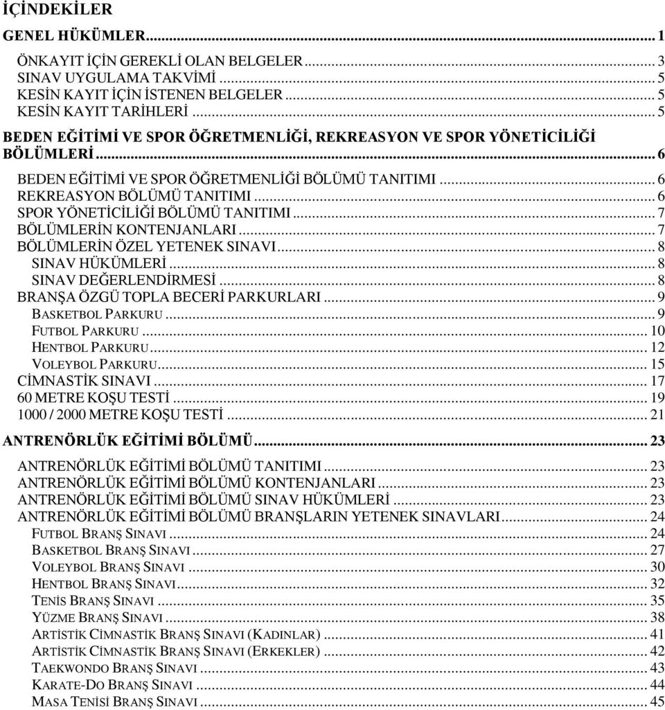 .. 6 SPOR YÖNETİCİLİĞİ BÖLÜMÜ TANITIMI... 7 BÖLÜMLERİN KONTENJANLARI... 7 BÖLÜMLERİN ÖZEL YETENEK SINAVI... 8 SINAV HÜKÜMLERİ... 8 SINAV DEĞERLENDİRMESİ... 8 BRANŞA ÖZGÜ TOPLA BECERİ PARKURLARI.