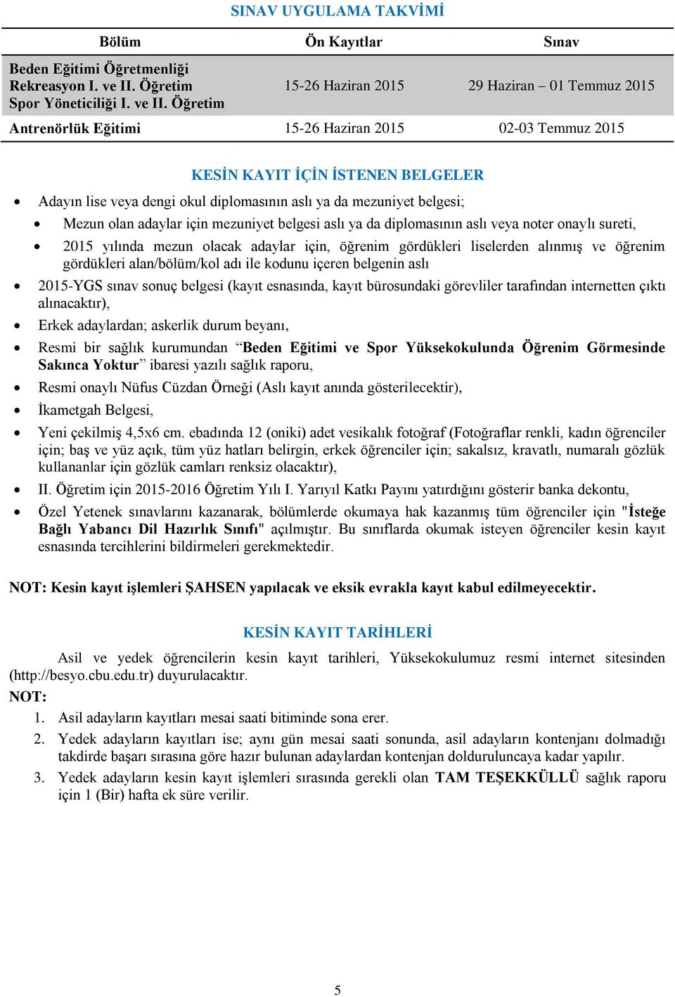 Öğretim 15-26 Haziran 2015 29 Haziran 01 Temmuz 2015 Antrenörlük Eğitimi 15-26 Haziran 2015 02-03 Temmuz 2015 KESİN KAYIT İÇİN İSTENEN BELGELER Adayın lise veya dengi okul diplomasının aslı ya da