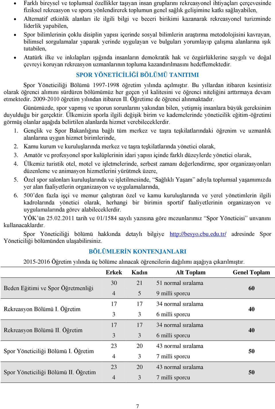 metodolojisini kavrayan, bilimsel sorgulamalar yaparak yerinde uygulayan ve bulguları yorumlayıp çalışma alanlarına ışık tutabilen, Atatürk ilke ve inkılapları ışığında insanların demokratik hak ve