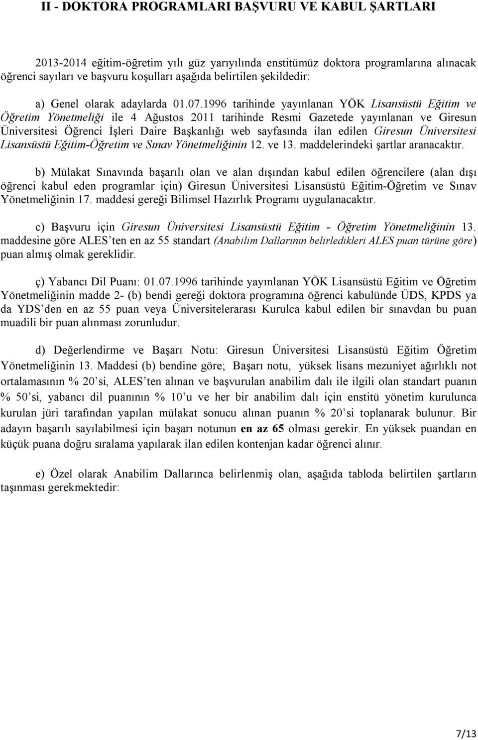 1996 tarihinde yayınlanan YÖK Lisansüstü Eğitim ve Öğretim Yönetmeliği ile 4 Ağustos 2011 tarihinde Resmi Gazetede yayınlanan ve Giresun Üniversitesi Öğrenci İşleri Daire Başkanlığı web sayfasında