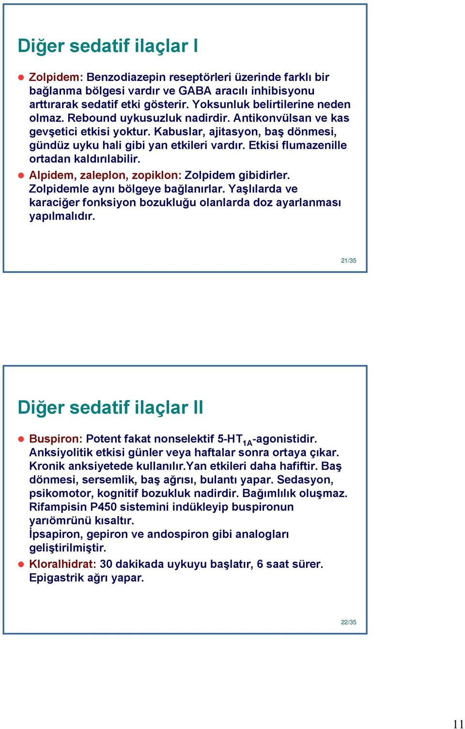 Etkisi flumazenille ortadan kaldırılabilir. Alpidem, zaleplon, zopiklon: Zolpidem gibidirler. Zolpidemle aynı bölgeye bağlanırlar.