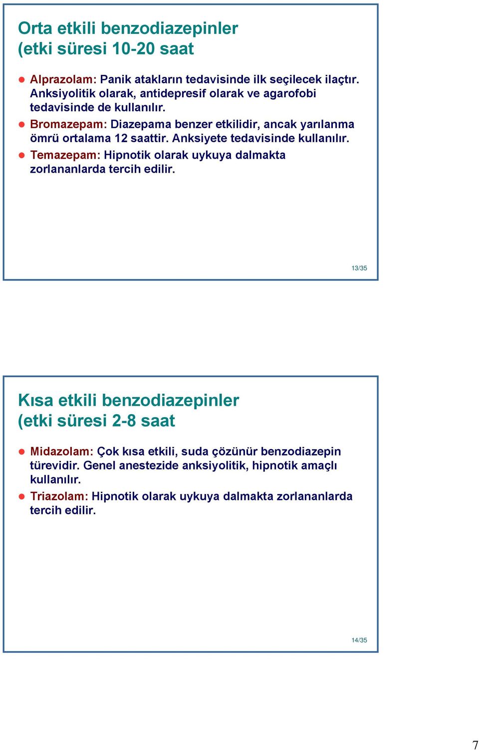 Anksiyete tedavisinde kullanılır. Temazepam: Hipnotik olarak uykuya dalmakta zorlananlarda tercih edilir.