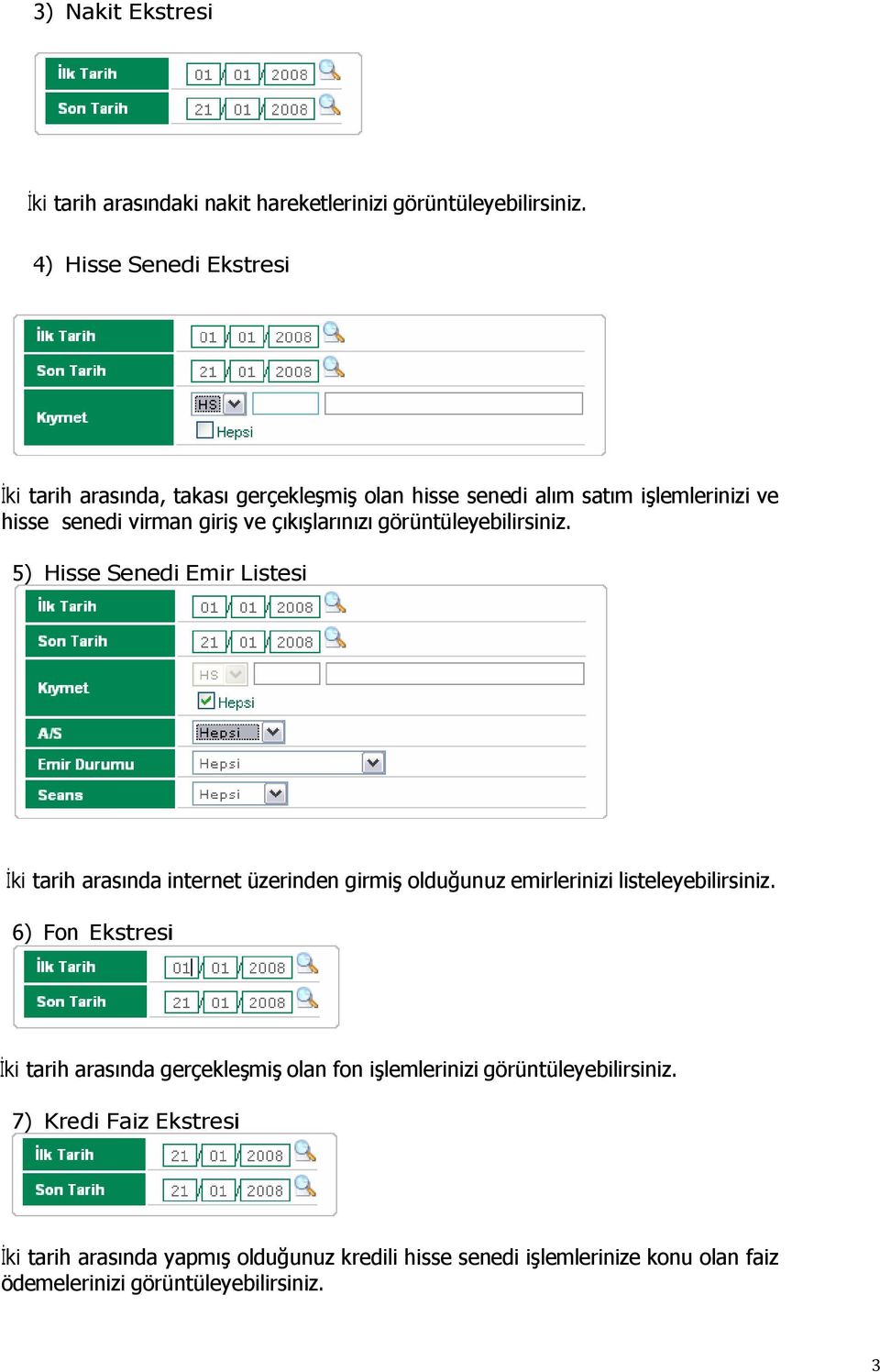 görüntüleyebilirsiniz. 5) Hisse Senedi Emir Listesi İki tarih arasında internet üzerinden girmiş olduğunuz emirlerinizi listeleyebilirsiniz.