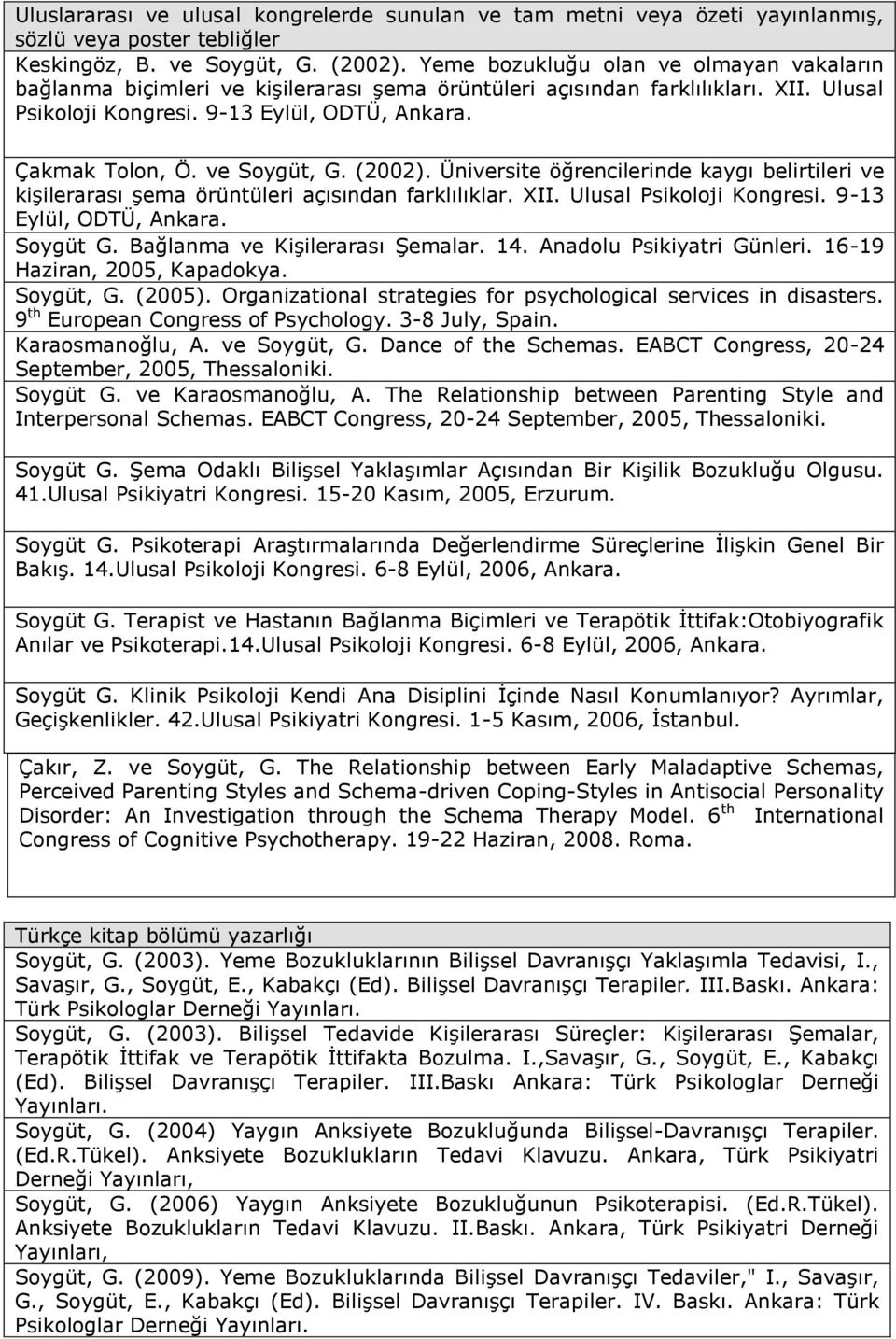 ve Soygüt, G. (2002). Üniversite öğrencilerinde kaygı belirtileri ve kişilerarası şema örüntüleri açısından farklılıklar. XII. Ulusal Psikoloji Kongresi. 9-13 Eylül, ODTÜ, Ankara. Soygüt G.
