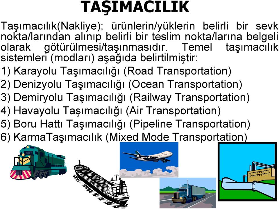 Temel taşımacılık sistemleri (modları) aşağıda belirtilmiştir: 1) Karayolu Taşımacılığı (Road Transportation) 2) Denizyolu