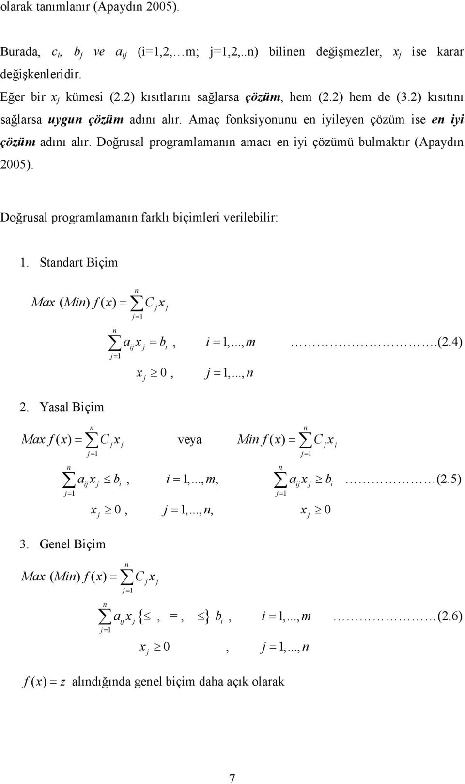 Doğrusal programlamanın farklı biçimleri verilebilir: 1. Standart Biçim Ma ( Min) f ( ) = n j= 1 n j= 1 j j aij j = bi, i= 1,..., m.(2.4) 0, j= 1,..., n j C 2.