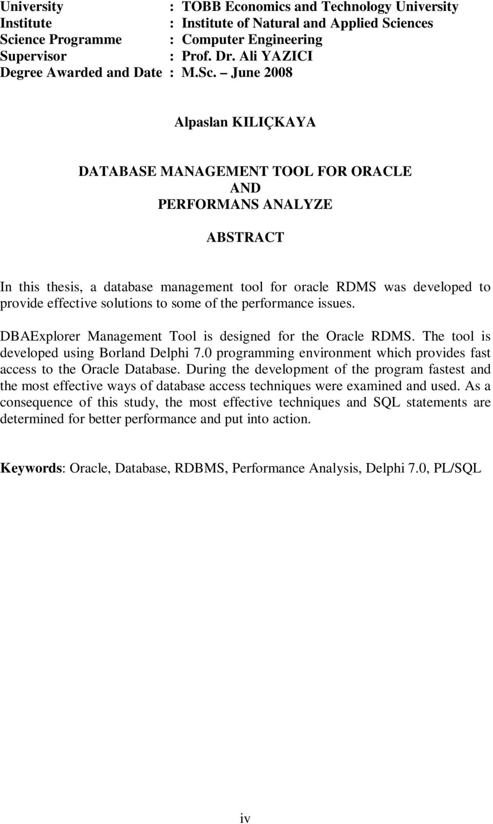 June 2008 Alpaslan KILIÇKAYA DATABASE MANAGEMENT TOOL FOR ORACLE AND PERFORMANS ANALYZE ABSTRACT In this thesis, a database management tool for oracle RDMS was developed to provide effective