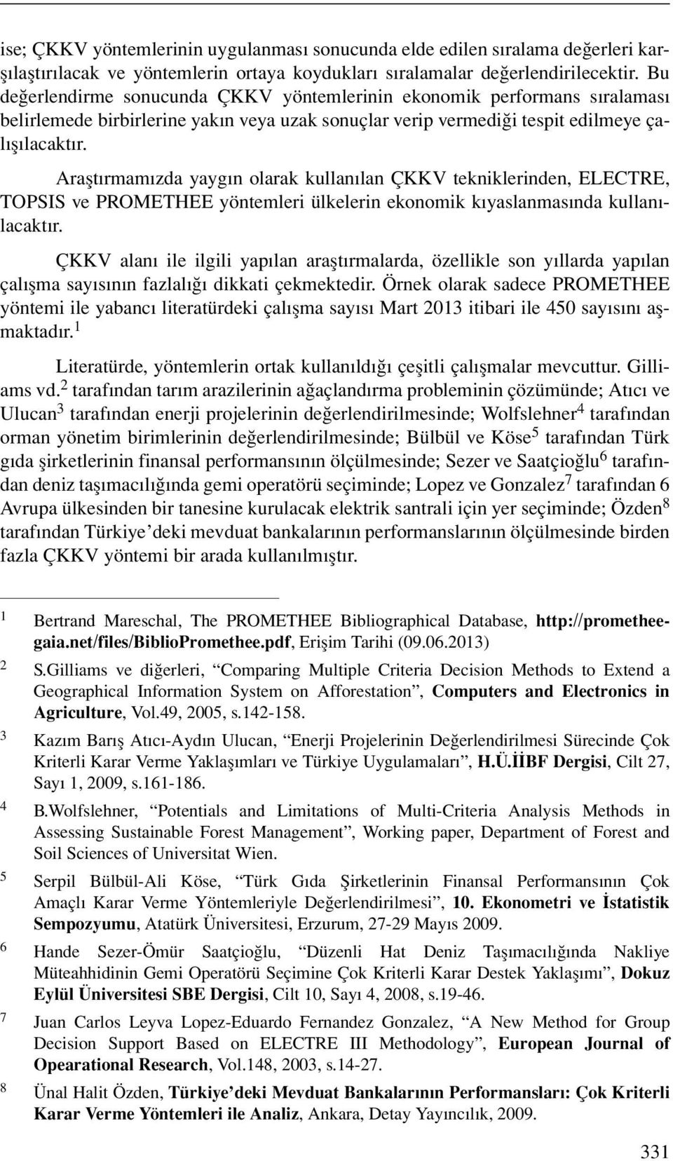 Araştırmamızda yaygın olarak kullanılan ÇKKV tekniklerinden, ELECTRE, TOPSIS ve PROMETHEE yöntemleri ülkelerin ekonomik kıyaslanmasında kullanılacaktır.