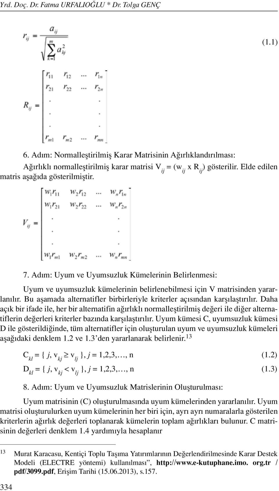 Bu aşamada alternatifler birbirleriyle kriterler açısından karşılaştırılır.