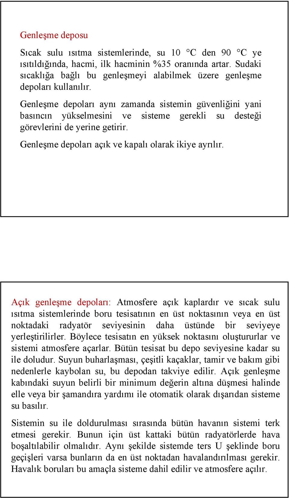 Genleşme depoları aynı zamanda sistemin güvenliğini yani basıncın yükselmesini ve sisteme gerekli su desteği görevlerini de yerine getirir. Genleşme depoları açık ve kapalı olarak ikiye ayrılır.