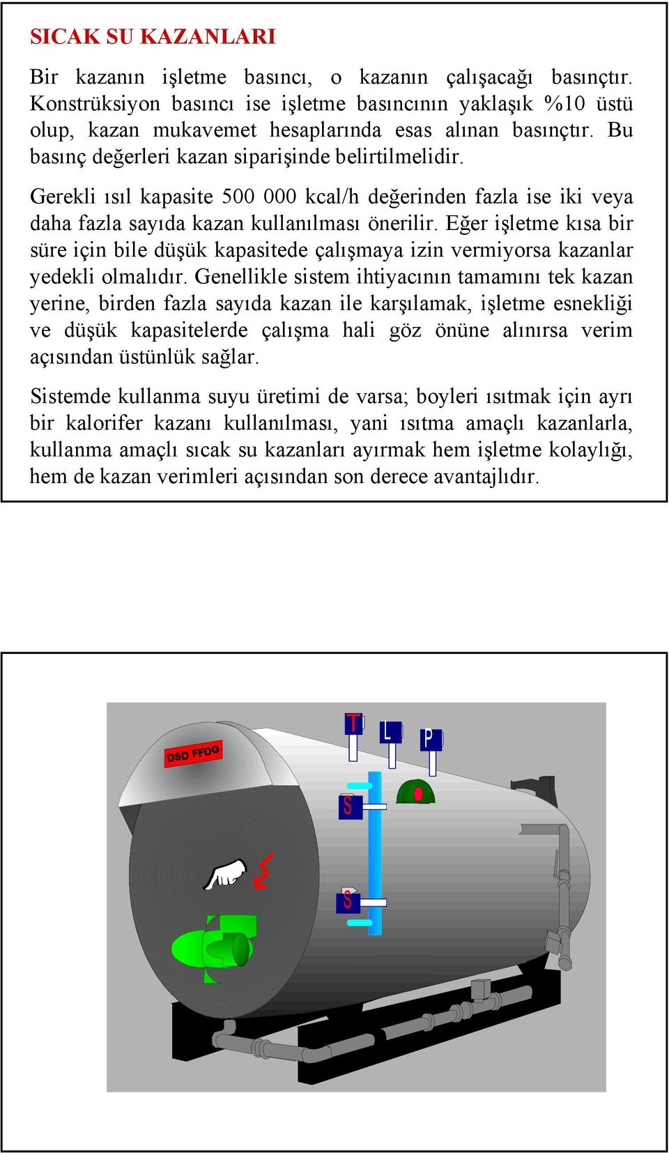 Eğer işletme kısa bir süre için bile düşük kapasitede çalışmaya izin vermiyorsa kazanlar yedekli olmalıdır.