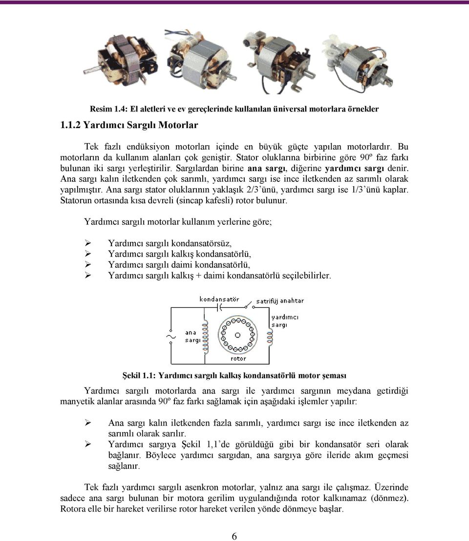 Ana sargı kalın iletkenden çok sarımlı, yardımcı sargı ise ince iletkenden az sarımlı olarak yapılmıştır. Ana sargı stator oluklarının yaklaşık 2/3 ünü, yardımcı sargı ise 1/3 ünü kaplar.