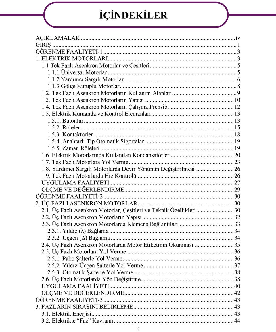 .. 12 1.5. Elektrik Kumanda ve Kontrol Elemanları... 13 1.5.1. Butonlar... 13 1.5.2. Röleler... 15 1.5.3. Kontaktörler... 18 1.5.4. Anahtarlı Tip Otomatik Sigortalar... 19 1.5.5. Zaman Röleleri... 19 1.6.