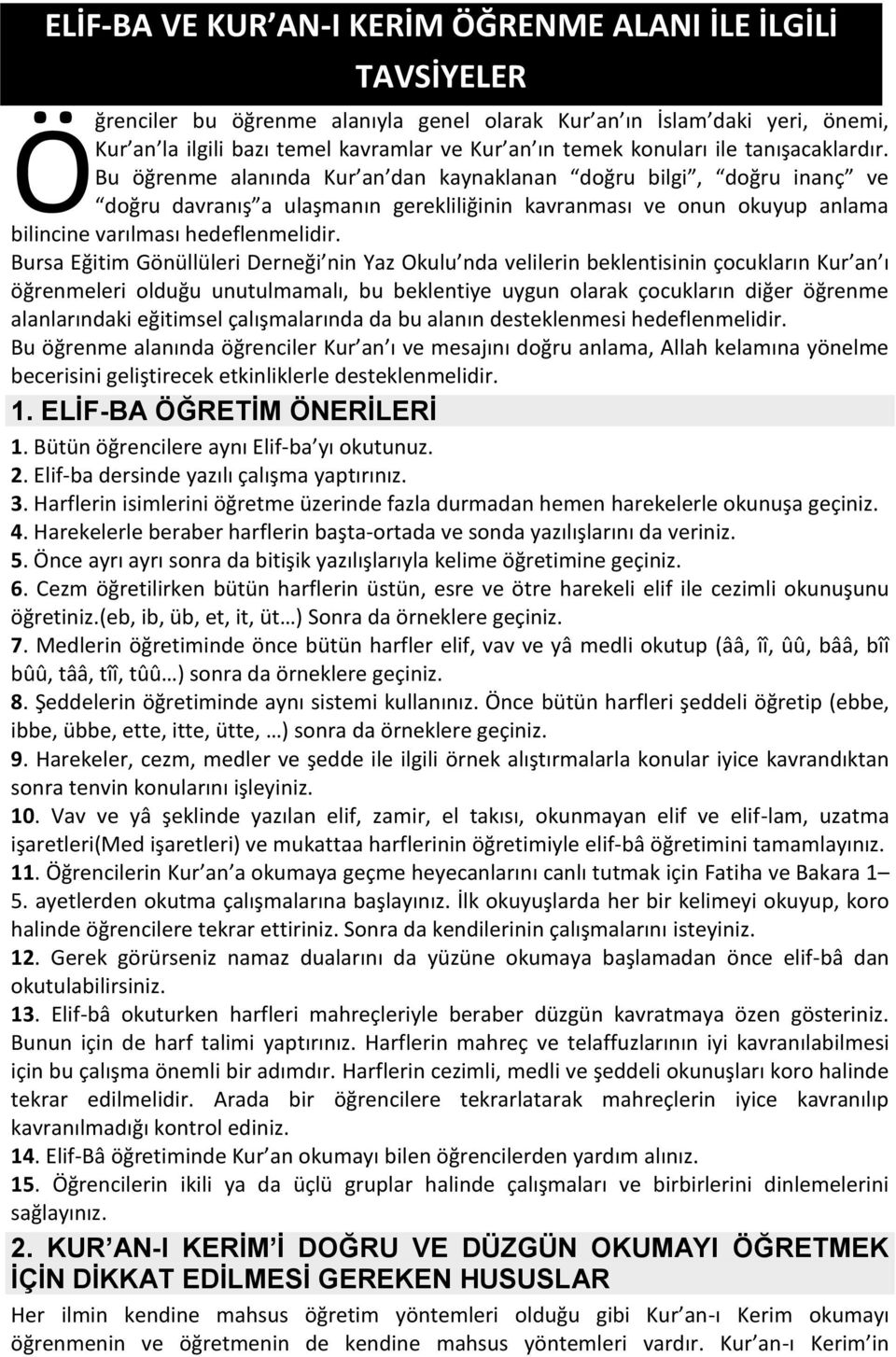 Bu öğrenme alanında Kur an dan kaynaklanan doğru bilgi, doğru inanç ve doğru davranış a ulaşmanın gerekliliğinin kavranması ve onun okuyup anlama bilincine varılması hedeflenmelidir.