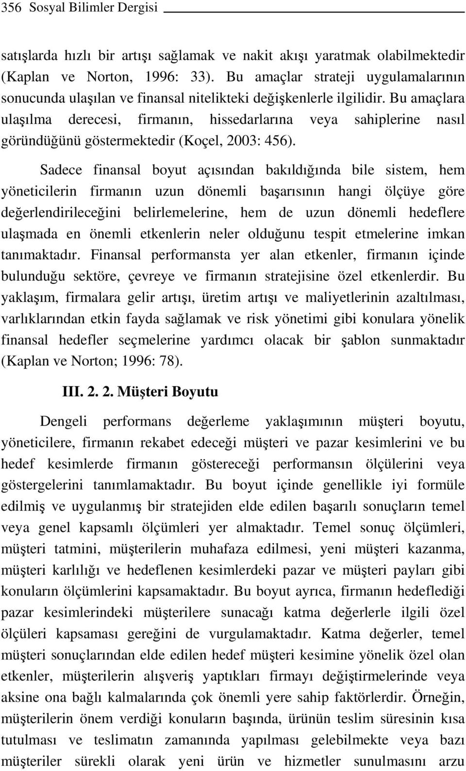 Bu amaçlara ulaşılma derecesi, firmanın, hissedarlarına veya sahiplerine nasıl göründüğünü göstermektedir (Koçel, 2003: 456).