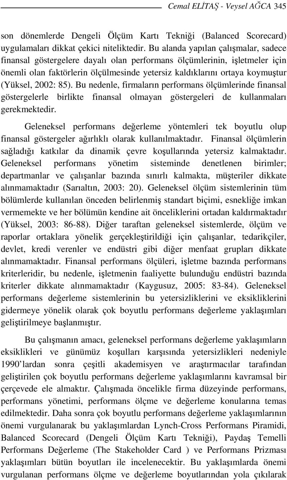 2002: 85). Bu nedenle, firmaların performans ölçümlerinde finansal göstergelerle birlikte finansal olmayan göstergeleri de kullanmaları gerekmektedir.