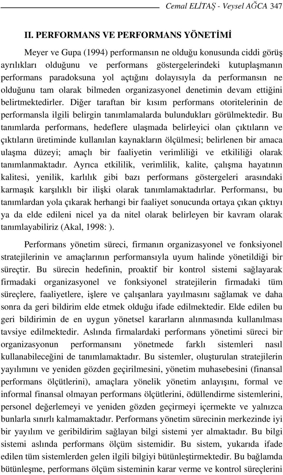 açtığını dolayısıyla da performansın ne olduğunu tam olarak bilmeden organizasyonel denetimin devam ettiğini belirtmektedirler.