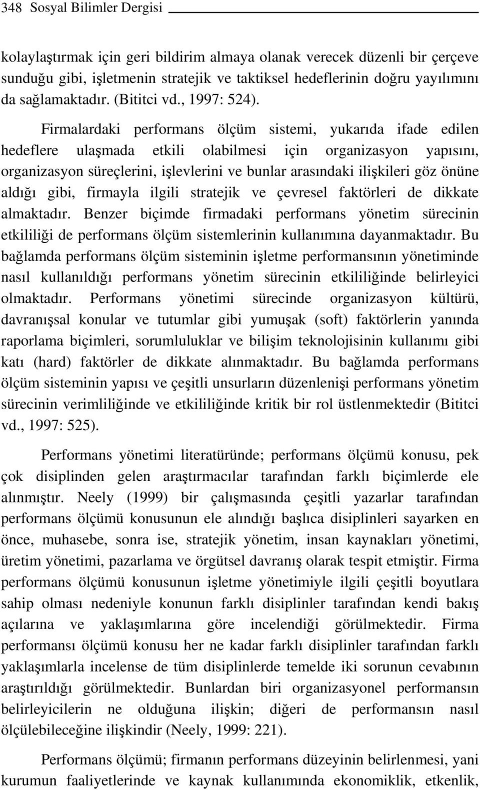 Firmalardaki performans ölçüm sistemi, yukarıda ifade edilen hedeflere ulaşmada etkili olabilmesi için organizasyon yapısını, organizasyon süreçlerini, işlevlerini ve bunlar arasındaki ilişkileri göz